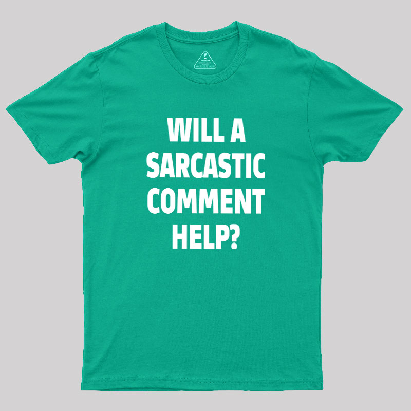 Will a Sarcastic Comment Help Geek T-Shirt