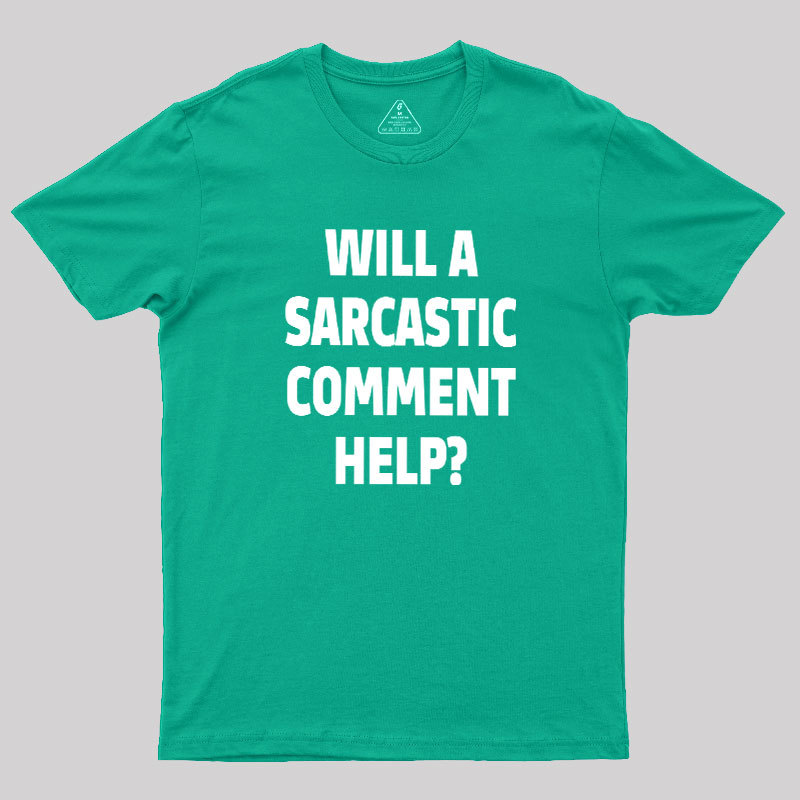 Will a Sarcastic Comment Help Geek T-Shirt