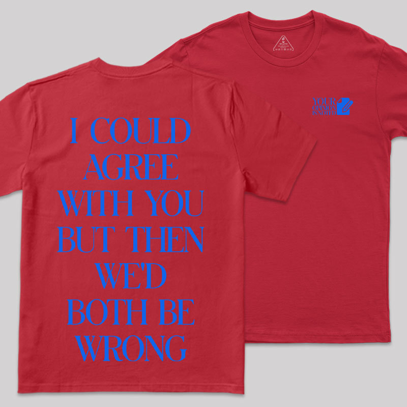 But Then We'd Both Be Wrong Front and Back Printing Geek T-Shirt