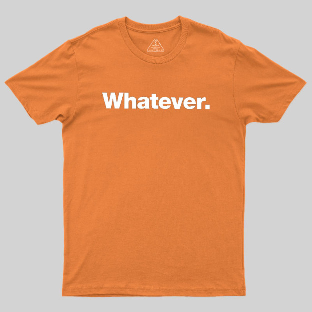 Whatever Geek T-Shirt