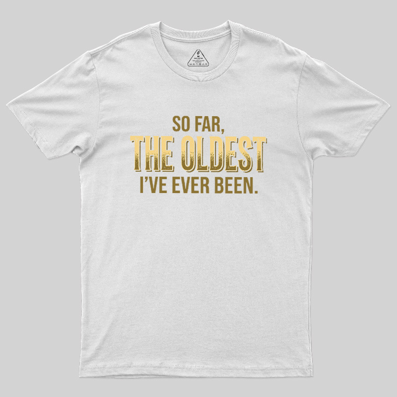 So Far The Oldest I've Ever Been Geek T-Shirt