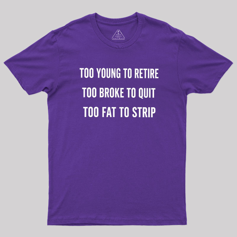 Too Young to Retire Too Fat to Strip Geek T-Shirt