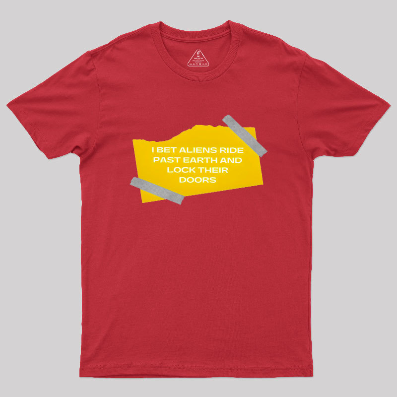 I Bet Aliens Ride Past Earth And Lock Their Doors Geek T-Shirt