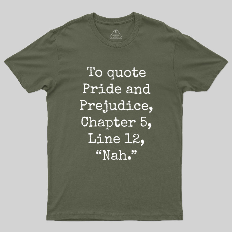 To quote Pride and Prejudice Geek T-Shirt