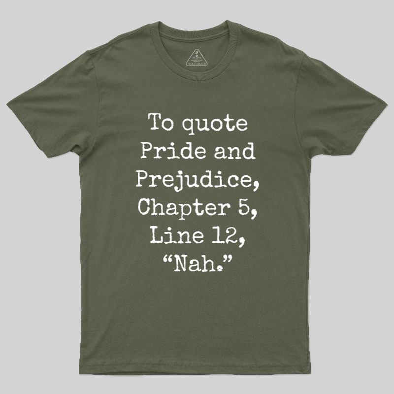 To quote Pride and Prejudice Geek T-Shirt