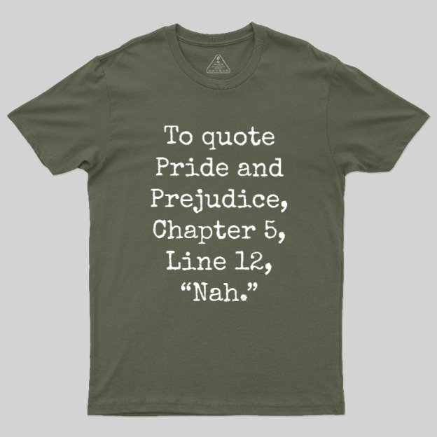 To quote Pride and Prejudice Geek T-Shirt