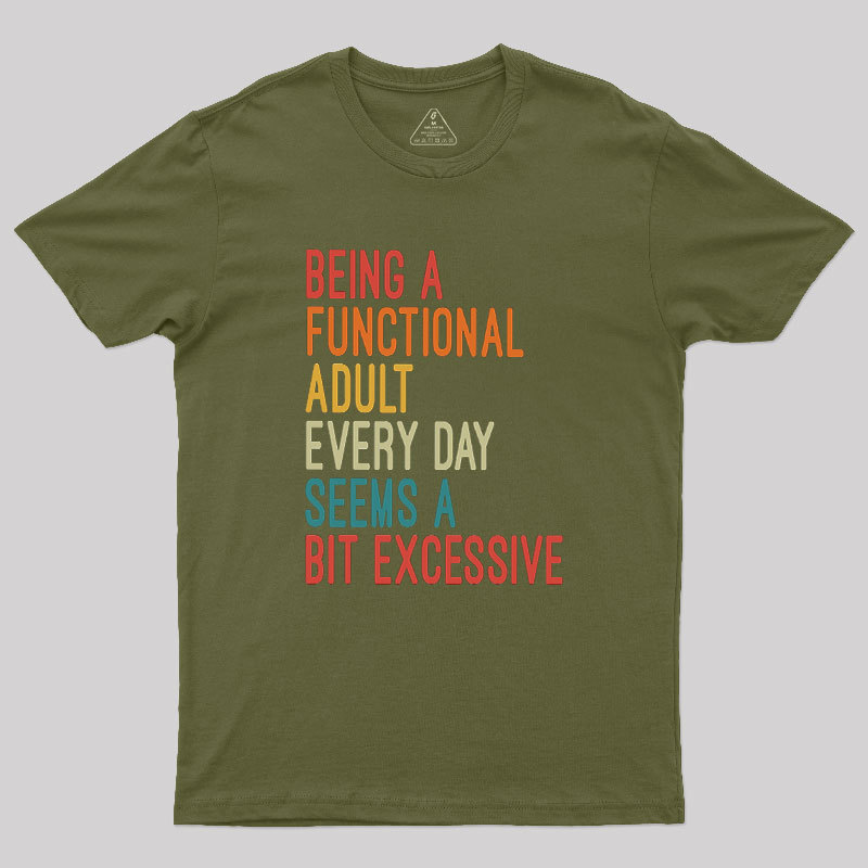 Being a Functional Adult Every Day Seems a Bit Excessive Geek T-Shirt