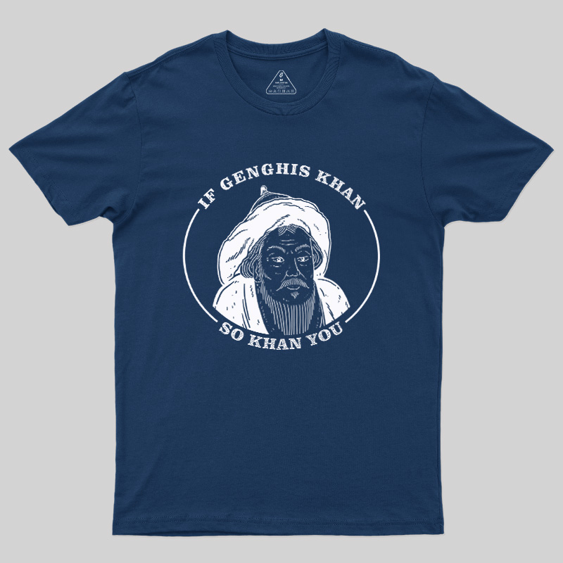 If Genghis Khan So Khan You Geek T-Shirt