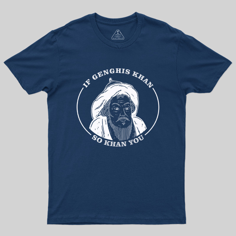 If Genghis Khan So Khan You Geek T-Shirt