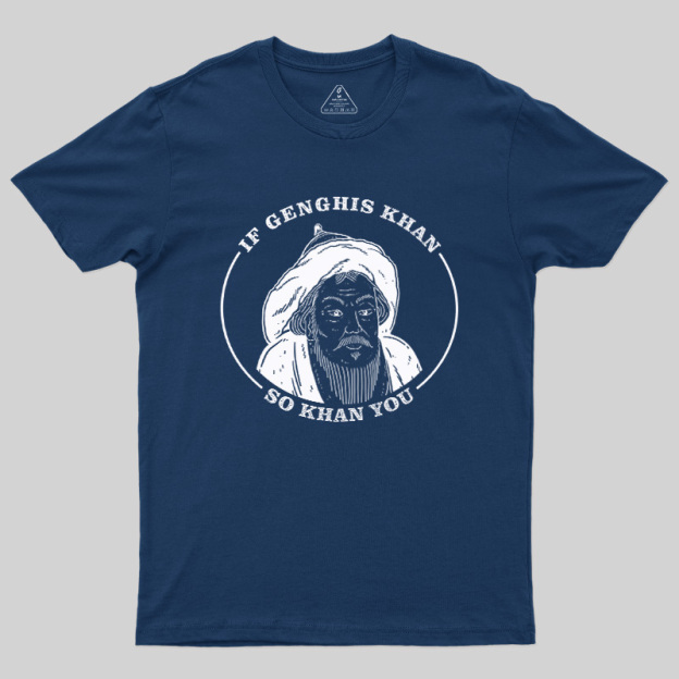 If Genghis Khan So Khan You Geek T-Shirt