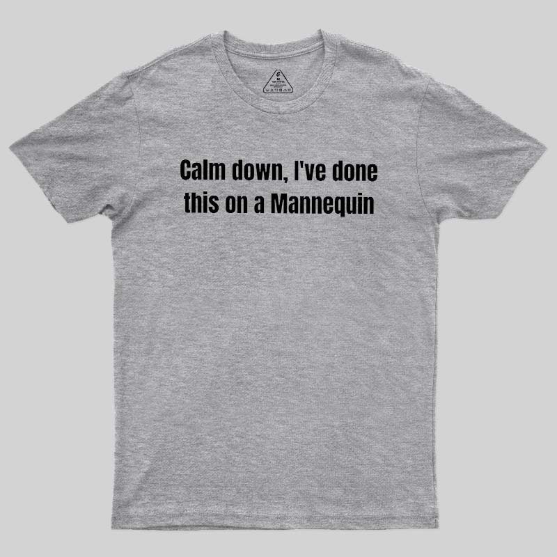 Calm Down I Have Done This On A Mannequin Geek T-Shirt