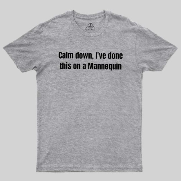 Calm Down I Have Done This On A Mannequin Geek T-Shirt
