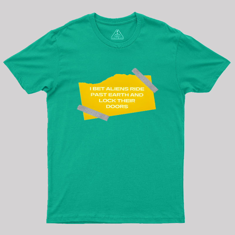 I Bet Aliens Ride Past Earth And Lock Their Doors Geek T-Shirt
