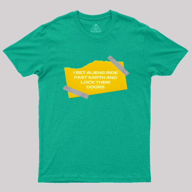 I Bet Aliens Ride Past Earth And Lock Their Doors Geek T-Shirt