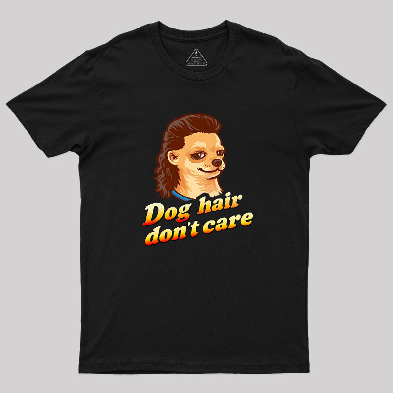 Dog Hair Don't Care Geek T-Shirt