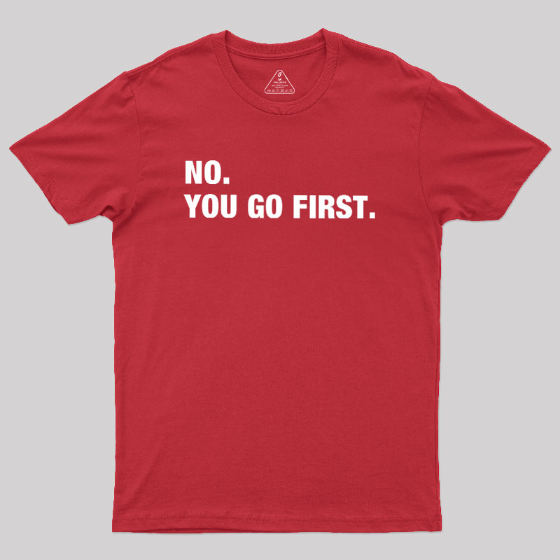 No You Go First Geek T-Shirt
