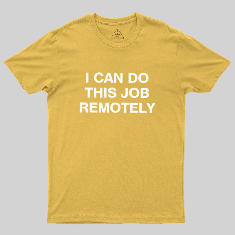 I Can Do This Job Remotely Geek T-Shirt