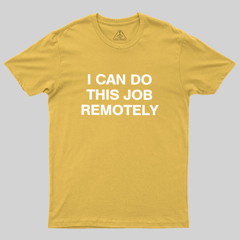 I Can Do This Job Remotely Geek T-Shirt