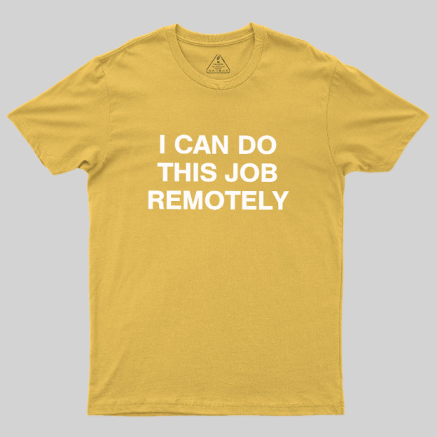 I Can Do This Job Remotely Geek T-Shirt