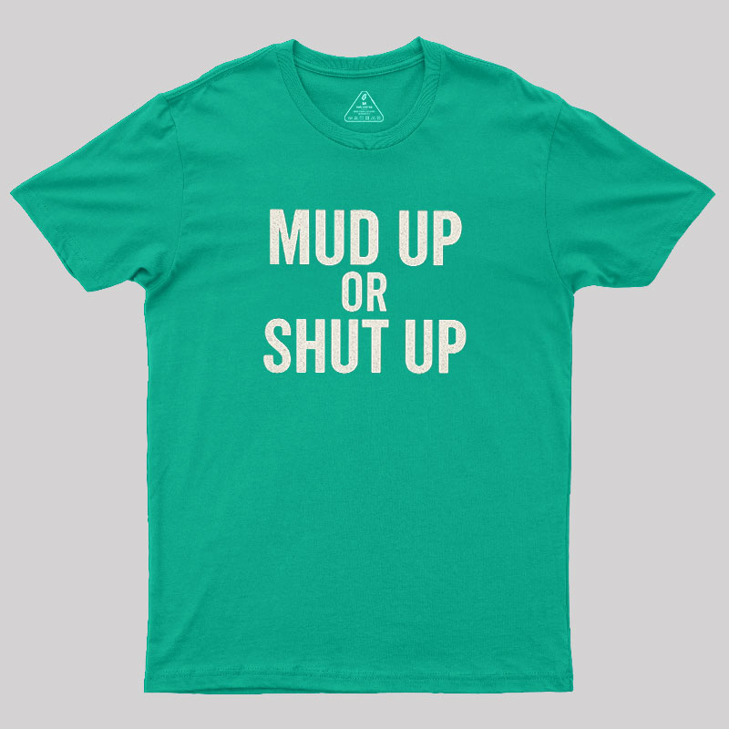 Mud Up Or Shut Up Geek T-Shirt
