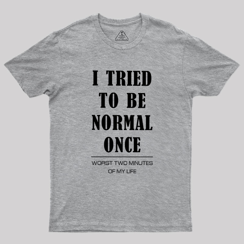 I Tried To Be Normal Once Geek T-Shirt