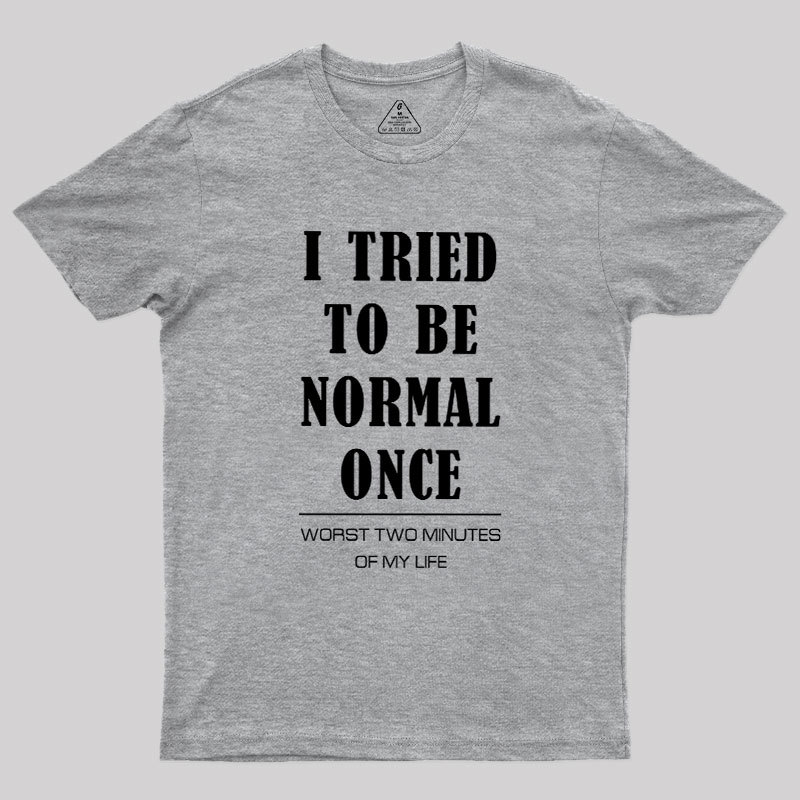 I Tried To Be Normal Once Geek T-Shirt