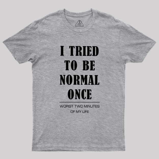 I Tried To Be Normal Once Geek T-Shirt