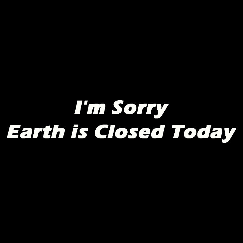 I'm Sorry, Earth is Closed Today Geek T-Shirt