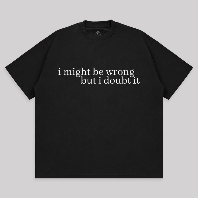I Might Be Wrong But I Doubt It Unisex Oversized T-shirt