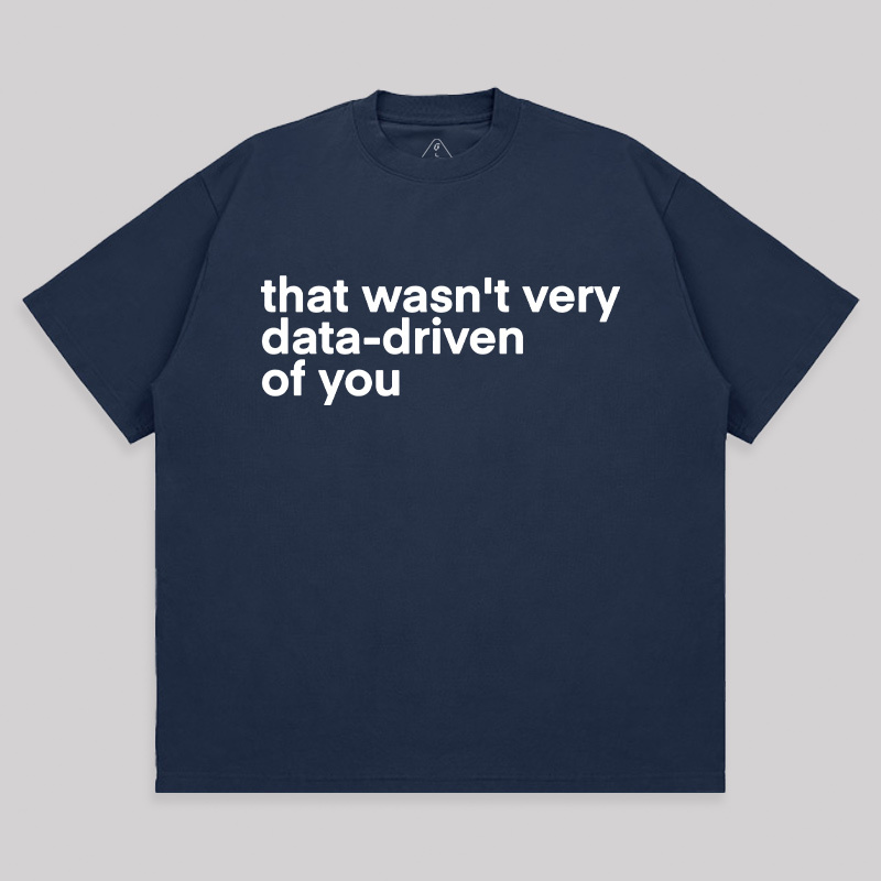 That Wasn't Very Data Driven Of You Unisex Oversized T-shirt