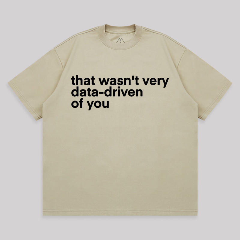 That Wasn't Very Data Driven Of You Unisex Oversized T-shirt