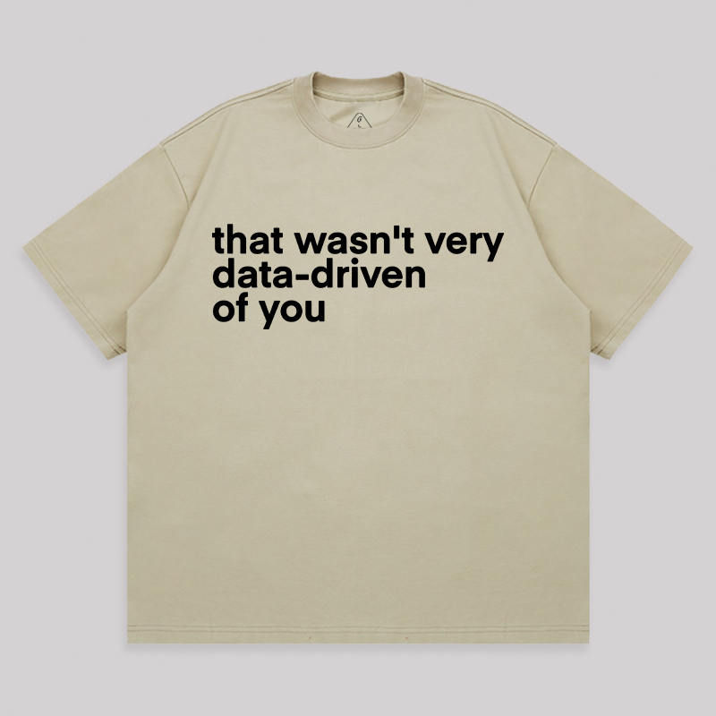 That Wasn't Very Data Driven Of You Unisex Oversized T-shirt
