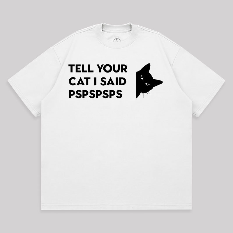 Tell Your Cat I Said Pspspsps Unisex Oversized T-shirt