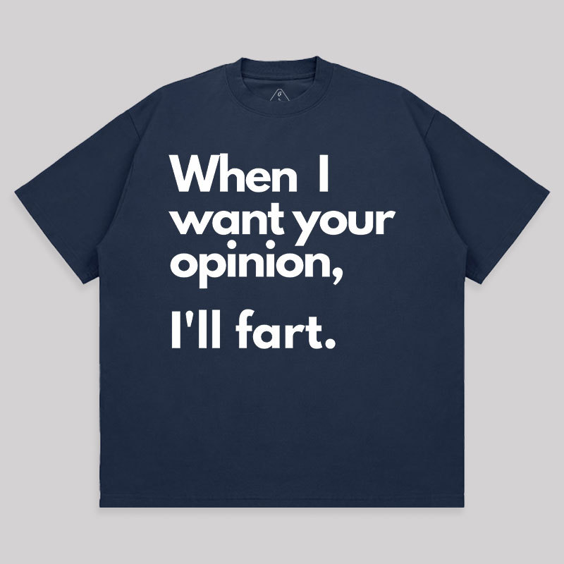 When I Want Your Opinion I��ll Fart Unisex Oversized T-shirt