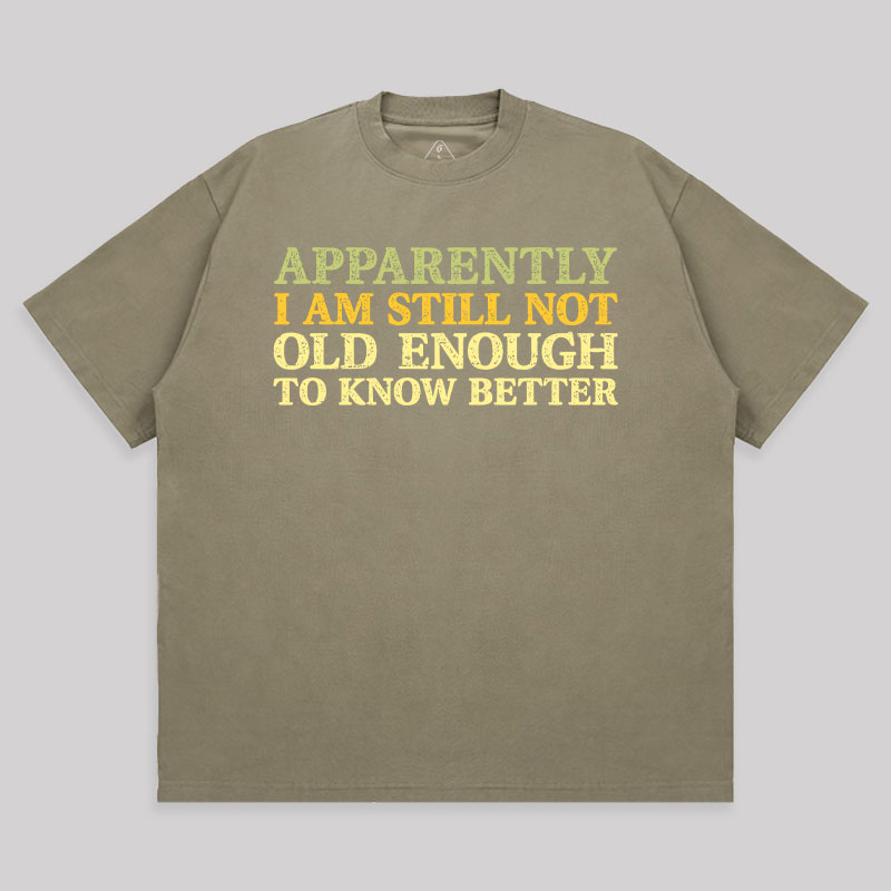 Still Not Old Enough To Know Better Unisex Oversized T-shirt