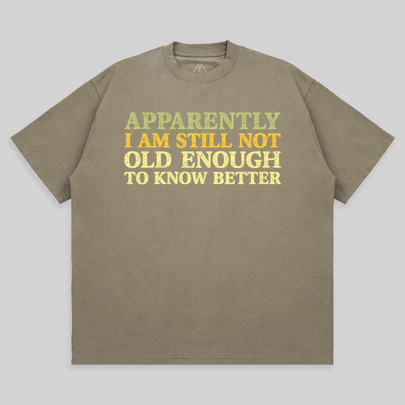 Still Not Old Enough To Know Better Unisex Oversized T-shirt