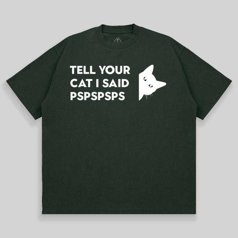 Tell Your Cat I Said Pspspsps Unisex Oversized T-shirt