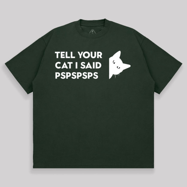 Tell Your Cat I Said Pspspsps Unisex Oversized T-shirt