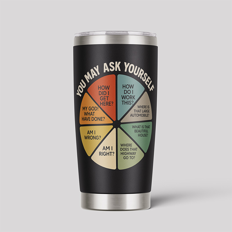 YOU MAY ASK YOURSELF 20oz Tumbler
