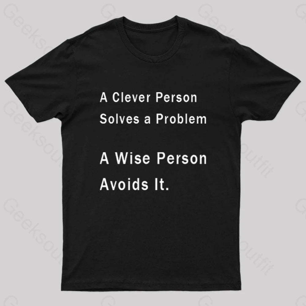 A Clever Person Solves A Problem Wise Avoids It Geek T-Shirt Black / S