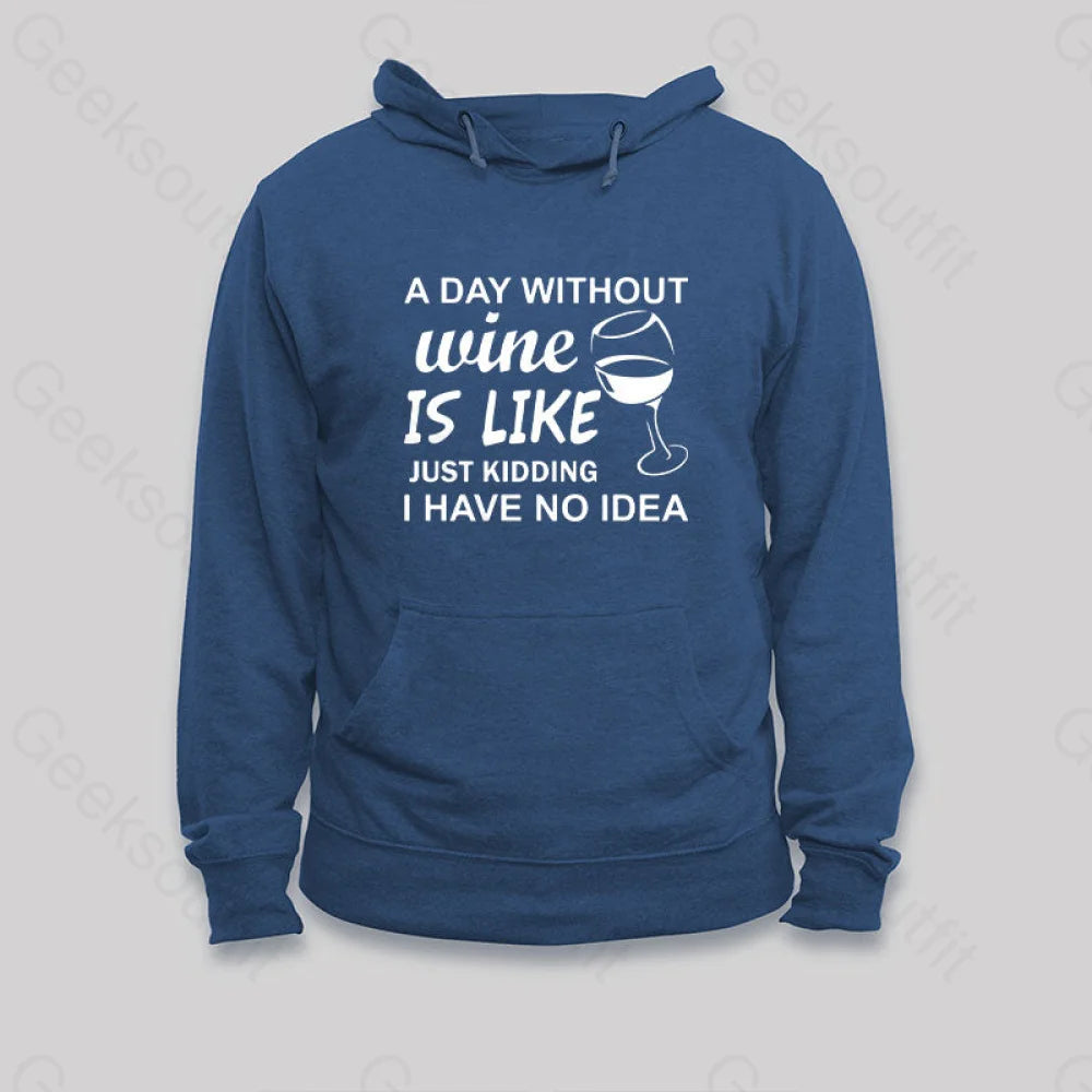 A Day Without Wine Is Like Just Kidding I Have No Idea Premium Hoodie Dark Blue / S