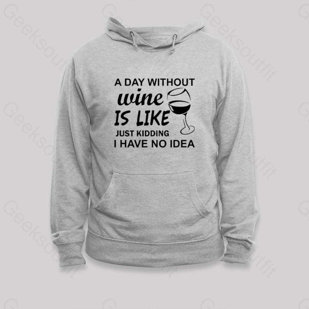 A Day Without Wine Is Like Just Kidding I Have No Idea Premium Hoodie Grey / S