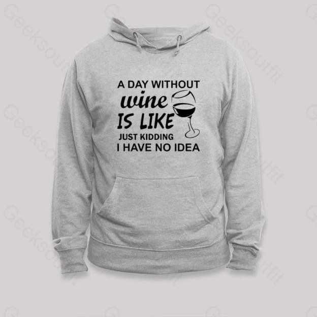 A Day Without Wine Is Like Just Kidding I Have No Idea Premium Hoodie Grey / S