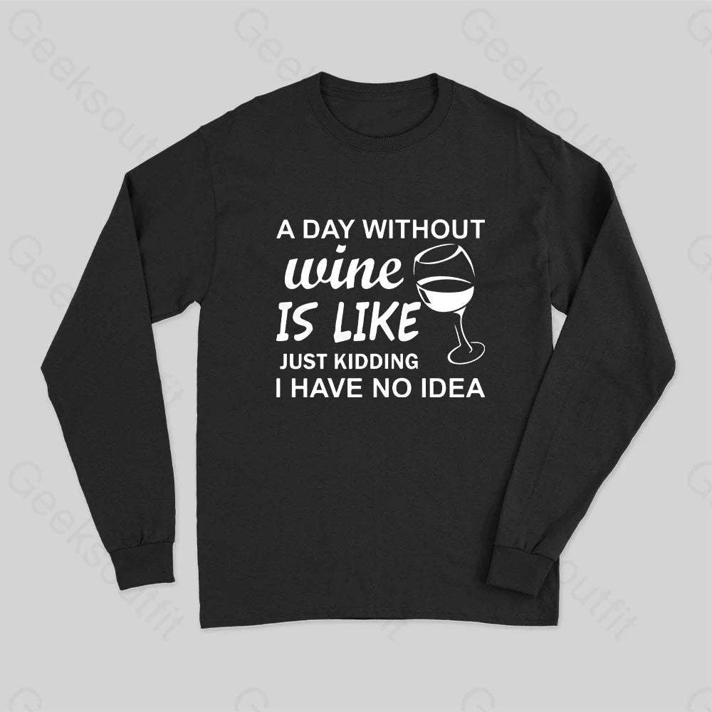 A Day Without Wine Is Like Just Kidding I Have No Idea Premium Long Sleeve T-Shirt Black / S
