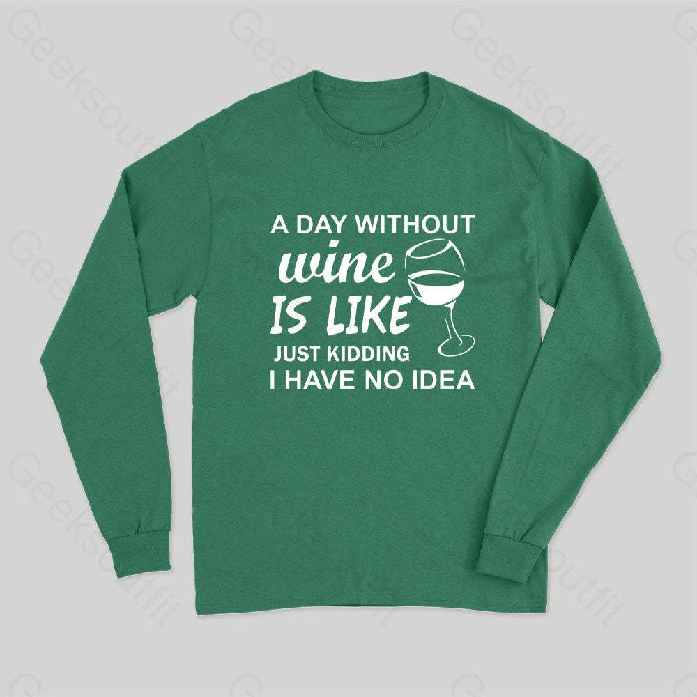 A Day Without Wine Is Like Just Kidding I Have No Idea Premium Long Sleeve T-Shirt Green / S