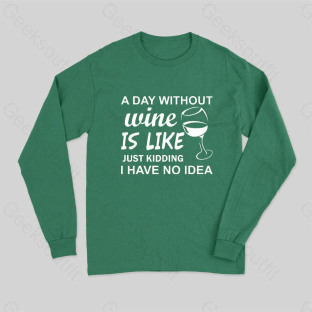 A Day Without Wine Is Like Just Kidding I Have No Idea Premium Long Sleeve T-Shirt Green / S