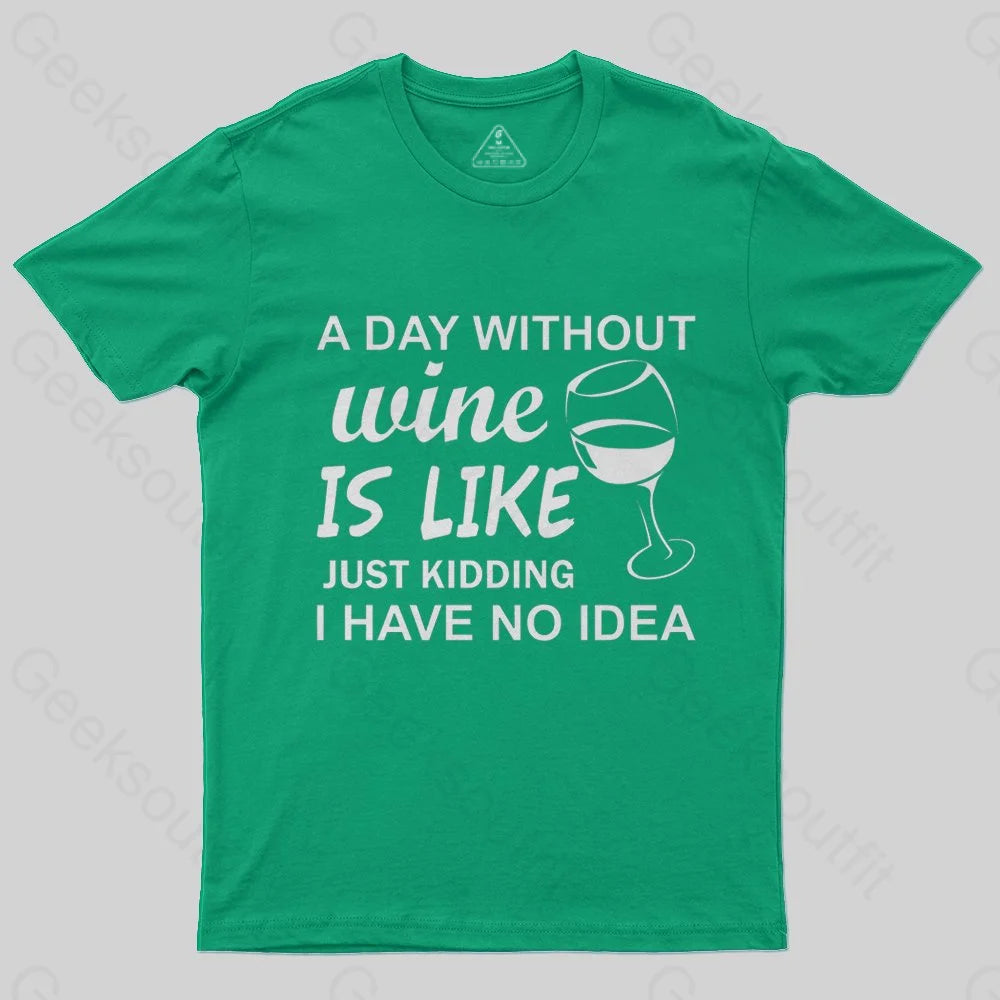 A Day Without Wine Is like Just Kidding I Have No idea Premium T-Shirt - Geeksoutfit