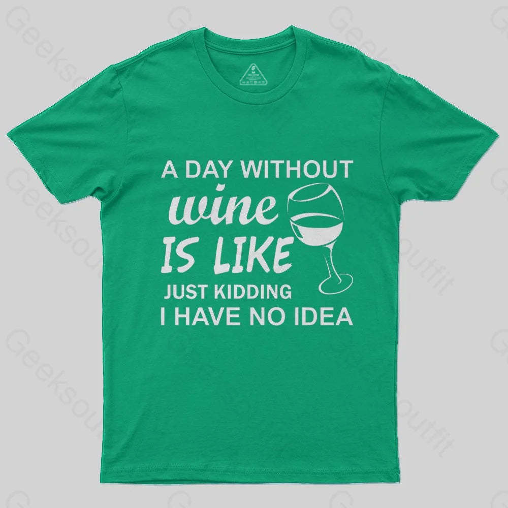 A Day Without Wine Is like Just Kidding I Have No idea Premium T-Shirt - Geeksoutfit