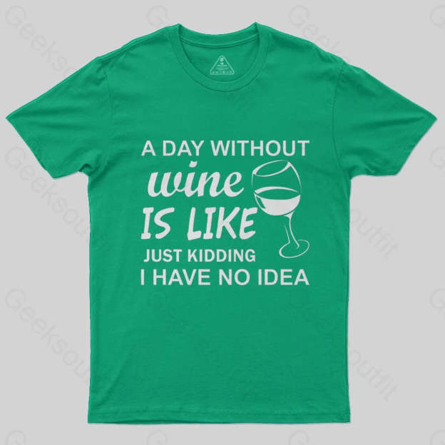 A Day Without Wine Is like Just Kidding I Have No idea Premium T-Shirt - Geeksoutfit