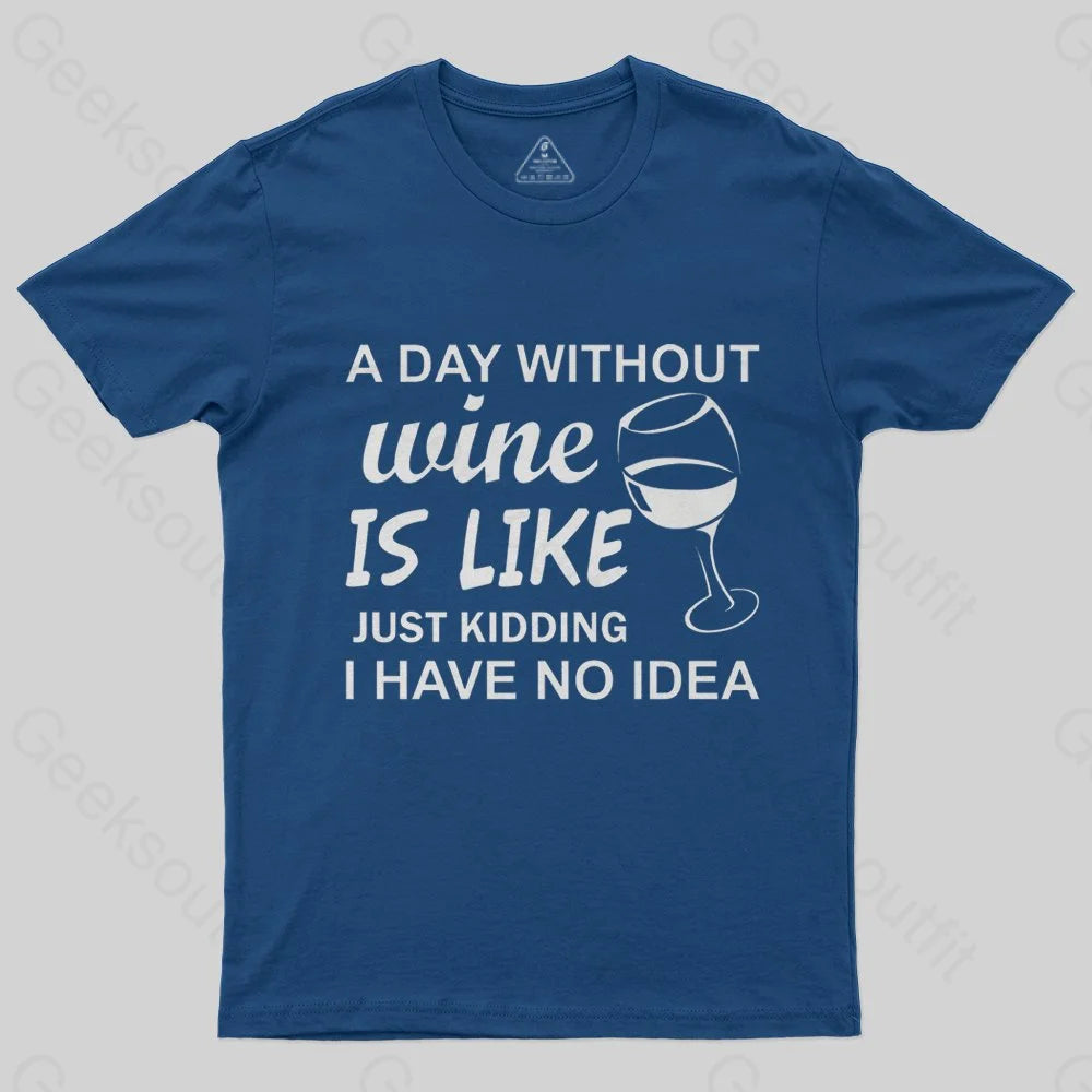 A Day Without Wine Is like Just Kidding I Have No idea Premium T-Shirt - Geeksoutfit